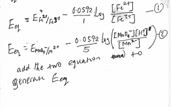 0.0592 Log
92 Log [Fe²+]
1
Eg
= Efe²+/Fest
Eer = Emnoy /m²+
5
-0.0592
[Fest]
4
0.0592 Log / [MnU₂ ] [HT] 8
[Mn2~]
add the two equation to
Generate Eeg
(2)