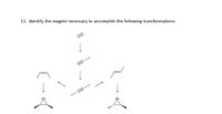 11. Identify the reagent necessary to accomplish the following transformations:
