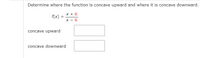 Determine where the function is concave upward and where it is concave downward.
x + 6
=
f(x)
6
concave upward
concave downward
