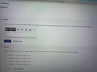 y.Com/myct/itemView?assignmentProblemID=163857095
- Lab Report
Post-Lab
v Part A
Sodium benzoate is a food preservative. What is its chemical formula ? (Consult a handbook or the Internet.) Source: Handbook of Chemistry and Physics.
ΑΣφ
?
NA chemical reaction does not occur for this question.
Submit
Request Answer
Part B
What is its approximate range of solubility in water? (Consult a handbook or the Internet.) Source: Handbook of Chemistry and Physics
between 70 - 80 g per 100 mL, at 20 °C
O between 50 60 g per 100 mL, at 20 °C
between 40 - 50 g per 100 mL, at 20 °C
O between 60 - 70 g per 100 mL, at 20 °C
Previous Answers
