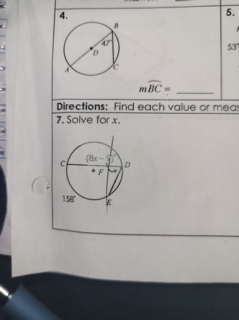 4.
C
D
158°
47
(8x -
F
B
E
C
A
mBC =
Directions: Find each value or meas
7. Solve for x.
5.
F
53°