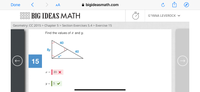 Done
AA
A bigideasmath.com
BIG IDEAS MATH
G'YANA LEVEROCK ♥
Geometry: CC 2015 > Chapter 5 > Section Exercises 5.4 > Exercise 15
Find the values of x and y.
40
8y
40
15
=| 20 x
=|5 v
