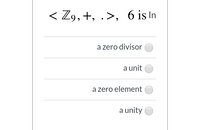 < Z9,+, .>, 6 is In
a zero divisor
a unit
a zero element
a unity
