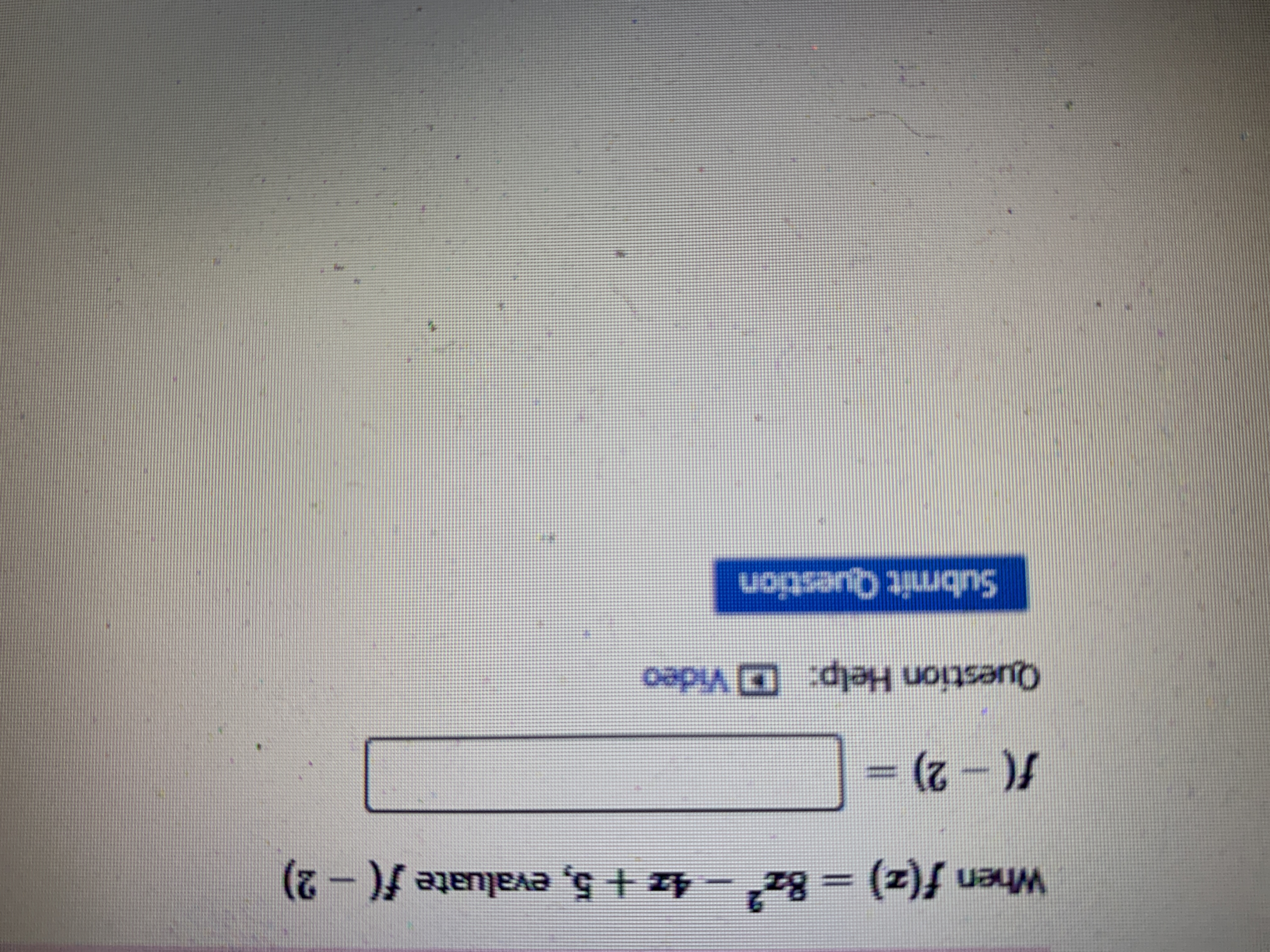 ### Evaluating a Function at a Given Point

When \( f(z) = 8z^2 - 4z + 5 \), evaluate \( f(-2) \).

\[ f(-2) = \]

#### Question Help:
- [ ] Video

[Submit Question Button]

### Explanation

To evaluate the function \( f(z) \) at \( z = -2 \), follow these steps:

1. Substitute \( -2 \) for \( z \) in the function \( f(z) \):

   \[ f(-2) = 8(-2)^2 - 4(-2) + 5 \]
   
2. Calculate the exponent:

   \[ (-2)^2 = 4 \]
   
3. Substitute back into the function:

   \[ f(-2) = 8 \cdot 4 - 4 \cdot (-2) + 5 \]
   
4. Perform the multiplications:

   \[ 8 \cdot 4 = 32 \]
   \[ -4 \cdot (-2) = 8 \]
   
5. Add the results together:

   \[ f(-2) = 32 + 8 + 5 \]
   \[ f(-2) = 45 \]

So, the value of \( f(-2) \) is 45.