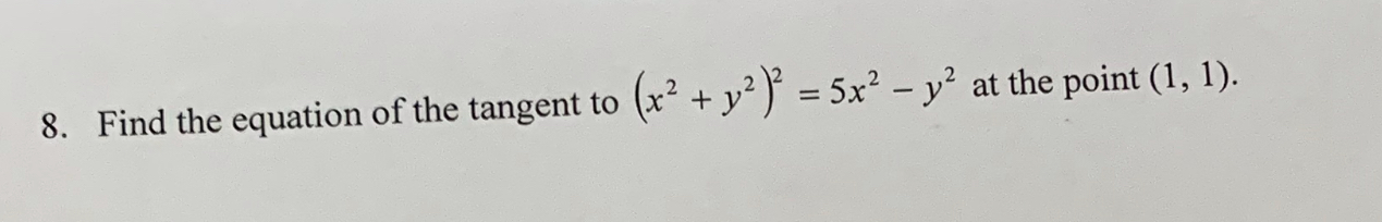 Find the equation of the tangent to (x2+/
5x2-Уг at the point (1,1).
8.
