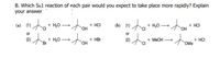 B. Which Sw1 reaction of each pair would you expect to take place more rapidly? Explain
your answer.
+ H,0
+ HCI
OH
+ HCI
OH
(a) (1)
(b) (1)
or
+ H,0
Br
+ HBr
OH
+ MEOH
+ HCI
(2)
OMe
