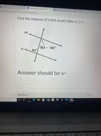 V Grades
E Quiz: Warm Up Quarter 2 #9
i (7 Meeting now (Meeting) |
cructure.com/courses/1053221/quizzes/6492644/take
Find the measure of x that would make m || n.
m
(6x- 44)°
4x
n
Answer should be x=
1 pts
Question 2
