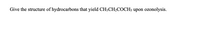 Give the structure of hydrocarbons that yield CH3CH2COCH3 upon ozonolysis.
