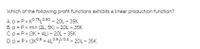 Which of the following profit functions exhibits a linear production function?
A.p= Px K0.75L0.50 - 20L - 35K
B. p = Px min (2L, 5K) - 20L - 35K
Cp= Px (3K + 4L) - 20L - 35K
D. p = Px (3K05 + 4L05,1/02 - 20L - 35K
