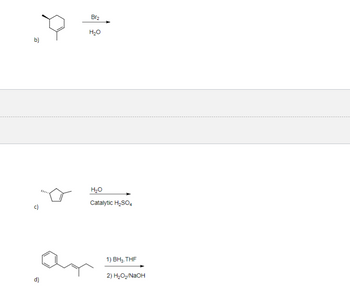 b)
Br2
H₂O
c)
H₂O
Catalytic H₂SO4
d)
ат
1) BH3.THF
2) H₂O₂/NaOH