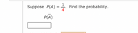 Suppose P(A)
Find the probability.
4
P(A)
