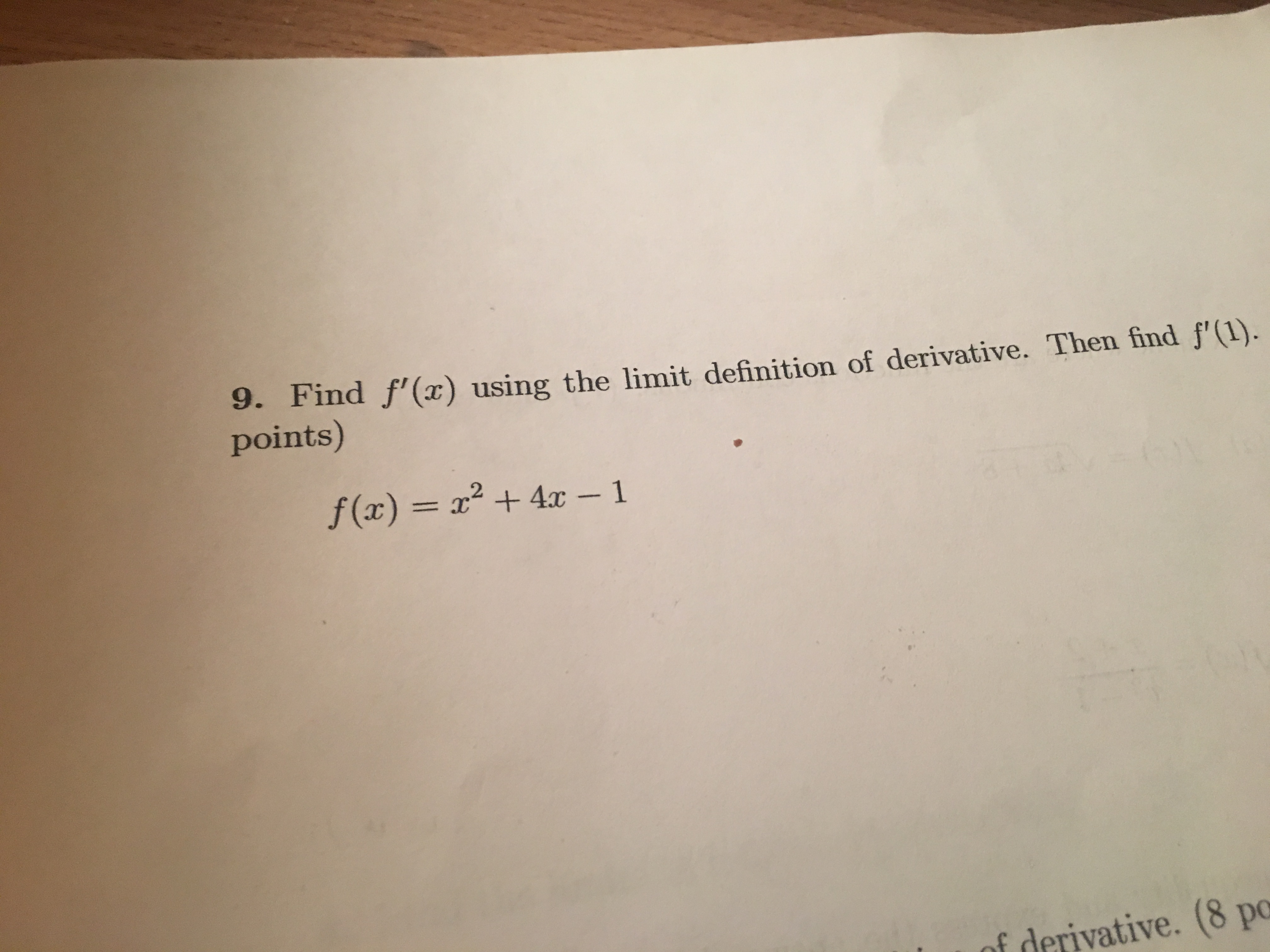 9. Find f(z)
points)
using the limit definition of derivative. Then find f'(1
f(x) = x2 + 4x-1
privative. (8 po
