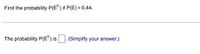Find the probability P(E®) if P(E) = 0.44.
The probability P(E°) is
(Simplify your answer.)
