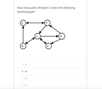 How many paths of length 3 exist in the following
directed graph?
D
в
O 37
39
40
O 45
