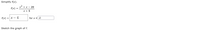 Simplify f(x).
x2 + x - 20
f(x) =
x + 5
f(x) = x - 4
for x *-2
Sketch the graph of f.
