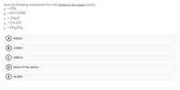 Rank the following substituents from the highest to the lowest priority:
A. - CH3
B. - CH= CHCI
C. - CH2CI
D. -C= CCI
E. - CH2CH3
А) АЕBDC
B CDBEA
DBECA
D None of the above
E) АСЕBD
