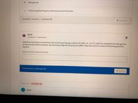 ---

**Exercise Q6.59**

**Homework • Unanswered**

Determine the pressure exerted by 3.00 mol of Ar gas having a volume of 0.500 L at -113.1°C (160.0 K) using both the ideal gas law and the van der Waals equations. By what percentage do the pressures differ? Note that 160.0 K is close to the boiling point for liquid Ar.

Type your numeric answer and submit:

[Submission box]

Unanswered • 2 attempts left

[Submit button]

---

*Note: This section is intended for educational purposes, providing practice for students to apply the ideal gas law and van der Waals equation to real-world scenarios while understanding the implications of gas behavior near its boiling point.*