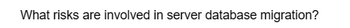 What risks are involved in server database migration?