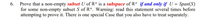 Prove that a non-empty subset U of R" is a subspace of R" if and only if U = Span(S)
for some non-empty subset S of R". Warning: read this statement several times before
attempting to prove it. There is one special Case that you also have to treat separately.
6.
