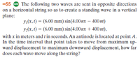 55 Go The following two waves are sent in opposite directions
on a horizontal string so as to create a standing wave in a vertical
plane:
yı(x, 1) = (6.00 mm) sin(4.007x – 400m1)
y2(x, t) = (6.00 mm) sin(4.00x + 400 mt),
with x in meters and t in seconds. An antinode is located at point A.
In the time interval that point takes to move from maximum up-
ward displacement to maximum downward displacement, how far
does each wave move along the string?
