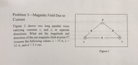 Problem 3-Magnetic Field Due to
Current
Figure 2 shows two long parallel wires
carrying currents i and iz in opposite
directions. What are the magnitude and
direction of the net magnetic field at point P?
Assume the following values: i) = 15 A, iz =
32 A, and d = 5.3 cm.
Figure 2
