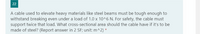 22
A cable used to elevate heavy materials like steel beams must be tough enough to
withstand breaking even under a load of 1.0 x 10^6 N. For safety, the cable must
support twice that load. What cross-sectional area should the cable have if it's to be
made of steel? (Report answer in 2 SF; unit: m^2) *
