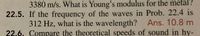 3380 m/s. What is Young's modulus for the metal?
22.5. If the frequency of the waves in Prob. 22.4 is
312 Hz, what is the wavelength? Ans. 10.8 m
22.6. Compare the theoretical speeds of sound in hy-
