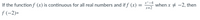 If the function f (x) is continuous for all real numbers and if f (x) =
x-4
when x + -2, then
x+2
f (-2)=
