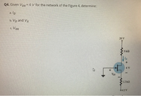 Q4. Given Vps= 4 V for the network of the Figure 4, determine:
%3D
a. Ip
b. Vp and Vs
c. VGS
20 V
3 kn
4 V
Vas
1.2 ka
6+2 V
