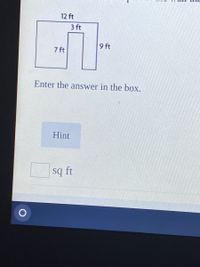 12 ft
3 ft
9 ft
7 ft
Enter the answer in the box.
Hint
sq ft
