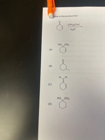 (A)
(B)
(C)
(D)
What is the product for:
(CH3)2 CuLi
H3O+
HO CH3
&
H H
HO CH3