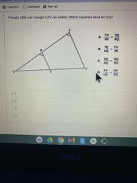 ParentVUE
Dashboard
6 New Tab
Triangle QRS and triangle QTV are similar. Which equation must be true?
B
RQ
SQ
RS
O B
O D
O A
T
M.
LL
