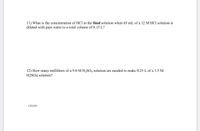 11) What is the concentration of HCl in the final solution when 65 mL of a 12 M HCl solution is
diluted with pure water to a total volume of 0.15 L?
12) How many milliliters of a 9.0 M H,SO4 solution are needed to make 0.25 L of a 3.5 M
H2SO4 solution?
Сlb2020
