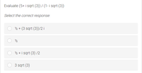 Evaluate (5+ i sqrt (3)) / (1- i sqrt (3))
Select the correct response:
½ + (3 sqrt (3))/2 i
½ +i sqrt (3) /2
3 sqrt (3)
