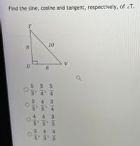 Find the sine, cosine and tangent, respectively, of zT.
10
8.
35
3 4' 4
4 3
.
3 5' 5
4 4
3.
5 3 5
