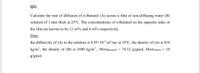 Q2)
Calculate the rate of diffusion of n-Butanol (A) across a film of non-diffusing water (B)
solution of 1 mm thick at 25°C. The concentrations of n-Butanol on the opposite sides of
the film are known to be 12 wt% and 4 wt% respectively.
Data:
the diffusivity of (A) in the solution is 0.95×10-º m²/sec at 25°C, the density of (A) is 810
kg/m', the density of (B) is 1000 kg/m³ , MwtButanol)
= 74.12 g/gmol, Mwt(water) = 18
g/gmol.
