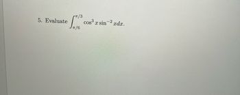 5. Evaluate
CT/3
cos³x sin
-2
xdx.