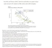 from Silva and Tenreyro (2017), plots the total fertility rate against real per
capita income for 88 countries in 1960 (circles) and in 2013 (triangles).
Figure 3
Fertility-Income Relation in 1960 and 2013
O 1960
4 2013
Fited line 1960
Fitted line 2013
GDP per capita (USS)
Source: Authors using data from the World Development Indicatorn database.
Note For a sample of 88 countries, the figure shows the scanerplos and fined line (that is, the kowess
smoothed relationship or locally weighted snoothing function) between the total fertility rate and log of
per capita GDP (in constant 2005 USS) in 1960 and 2013. The xaxis is log scale.
Describe in words what the figure reveals about the relationship be-
tween the level of income per capita and fertility in 2013 across countries and discuss to which extend the
empirical relationship observed in 2013
is or is not consistent with the predictions of the Solow growth model
with population growth, which takes fertility as exogenously given. In
relating the graph to the Solow model with population growth be ex-
plicit about the assumption you are making for your argument.
Now view the graph through the lens of the poverty trap model with
endogenous fertility. Use the figure to argue that it supports (or does
not support) the claim that income gains in the developing world be-
tween 1960 and 2013 explain the observed decline in fertility over this
period.
Finally, use the graph to support (or contradict) the hypothesis that the worldwide spreading of population-
control programs, such as those associated with the Population Council founded by John D. Rockefeller III,
explains the observed decline in fertility between 1960 and 2013.
Totul enility rate
