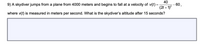 40
- 60,
- 1)2
9) A skydiver jumps from a plane from 4000 meters and begins to fall at a velocity of v(t) =
(2t +
where v(t) is measured in meters per second. What is the skydiver's altitude after 15 seconds?
