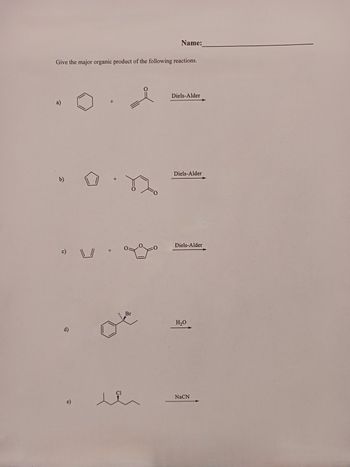 **Title: Understanding Major Organic Products in Chemical Reactions**

---

**Instructions:**

Complete the following exercises to determine the major organic product for each reaction. 

**1. Reaction Types:**
   - *Diels-Alder Reactions*
   - *Substitution and Elimination Reactions*

**Exercises:**

**a) Diels-Alder Reaction**

- **Reactants:**
  - Aromatic compound (Benzene)
  - Alkyne with a carbonyl group (Acetylenic ketone)

- **Reaction:**
  - Diels-Alder cycloaddition forming a cyclic six-membered ring.

**b) Diels-Alder Reaction**

- **Reactants:**
  - Cyclopentadiene
  - Compound with a dienophile (an α,β-unsaturated ester)

- **Reaction:**
  - Expected to produce a bicyclic compound derived from the cycloaddition.

**c) Diels-Alder Reaction**

- **Reactants:**
  - Conjugated diene
  - Maleic anhydride

- **Reaction:**
  - Forms a cyclic adduct with one new C–C bond, resulting in a six-membered ring.

**d) Substitution Reaction**

- **Reactants:**
  - Benzyl bromide
  - Water (H₂O)

- **Reaction:**
  - Undergoes nucleophilic substitution (Sₙ1 or Sₙ2).

**e) Substitution Reaction**

- **Reactants:**
  - Chlorinated alkane
  - Sodium cyanide (NaCN)

- **Reaction:**
  - Produces a nitrile via Sₙ2 mechanism.

---

These exercises help illustrate the application of organic chemistry principles, such as reaction mechanisms and predicting products. Analyze the structure of reactants and consider electronic effects, reaction conditions, and stereochemistry to deduce the correct major product.