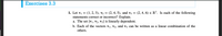 Exercises 3.3
1. Let vị = (1, 2, 3), v2 = (2, 4, 5), and v3 =
statements correct or incorrect? Explain.
a. The set {v1, V2, V3} is linearly dependent.
(2, 4, 6) e R³. Is each of the following
b. Each of the vectors v1, V2, and v3 can be written as a linear combination of the
others.
