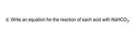 d. Write an equation for the reaction of each acid with NaHCO3.
