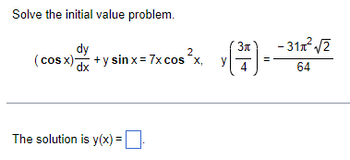 Solve the initial value problem.
2
dy
(cos x) +y sinx=7x cos x,
dx
The solution is y(x)=0-
(³7) -
4
y
-31x² √2
64