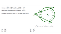 Given mEB = 128° and 1ZBFE = 46°,
determine the measure of the arc mCD.
(You may assume that point A is the center of the circle.)
46
128
D
E
(Figure may not be drawn to scale.)
A. 28°
В. 36°
С. 38°
D. 41°
