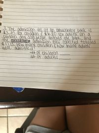 3 The admissIon fee at an amurement park is
#3.25 for children į # l6.80 tor adu HC on a
sertain day, 338 Deodle enterad the Dark, and
the amas t admissim fles callected totaled
$1723. HOW many children how many adultr
were admitted?
#of children
#of adu Hs
