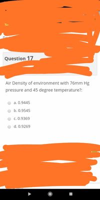 Question 17
Air Density of environment with 76mm Hg
pressure and 45 degree temperature?:
a. 0.9445
b. 0.9545
c. 0.9369
d. 0.9269
