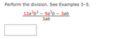 Perform the division. See Examples 3-5.
12a b3 – 9a3b – 3ab
Заb
