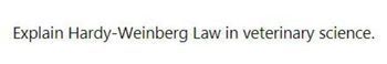 Explain Hardy-Weinberg Law in veterinary science.