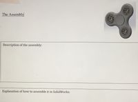 The Assembly
Description of the assembly:
Explanation of how to assemble it in SolidWorks:
