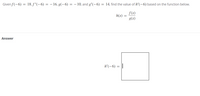 Given f(-6) = 18,f'(-6) = – 16, g(-6) = – 10, and g'(-6) = 14, find the value of h'(-6) based on the function below.
f(x)
g(x)
h(x)
Answer
h'(-6) = ||
